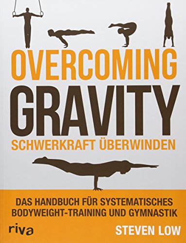 Overcoming Gravity – Schwerkraft überwinden: Das Handbuch für systematisches Bodyweight-Training und Gymnastik